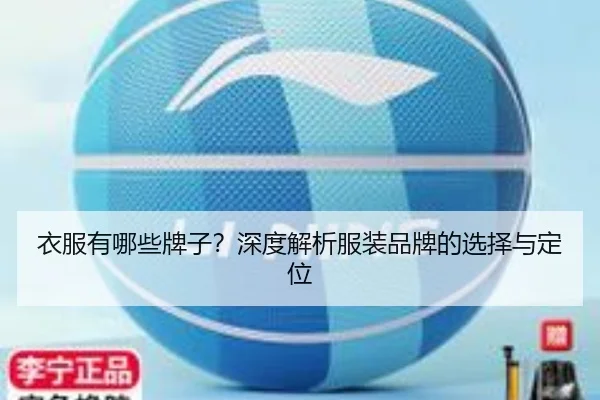 衣服有哪些牌子？深度解析服装品牌的选择与定位